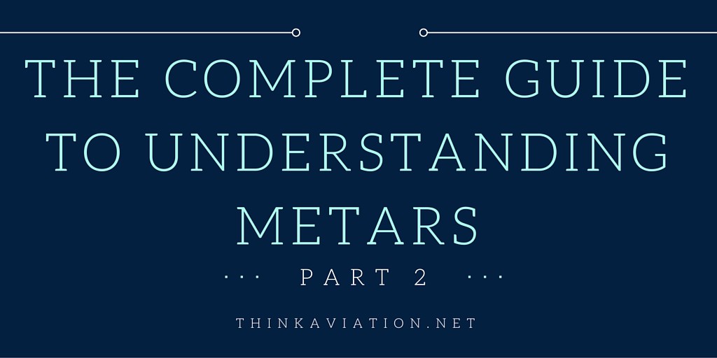 The complete guide to understanding METARs part 2