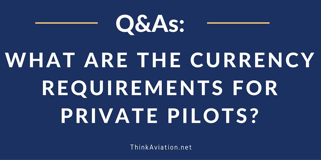 What are the currency requirements for private pilots?